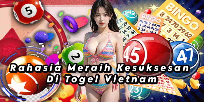 Rahasia Meraih Kesuksesan Di Togel Vietnam
