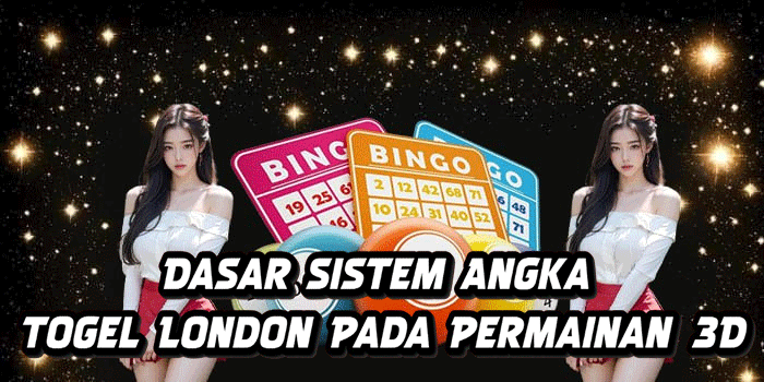 Dasar Sistem Angka Togel London Pada Permainan 3D
