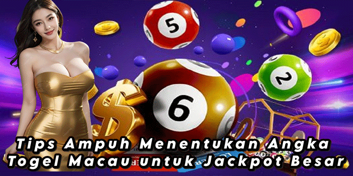 Tips Ampuh Menentukan Angka Togel Macau untuk Jackpot Besar