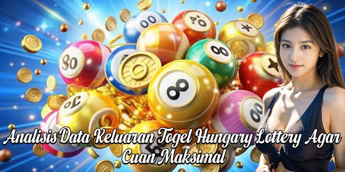 Analisis Data Keluaran Togel Hungary Lottery Agar Cuan Maksimal