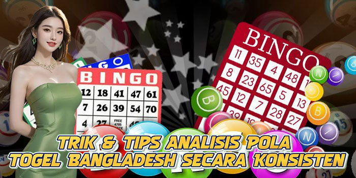 Trik & Tips Analisis Pola Togel Bangladesh Secara Konsisten