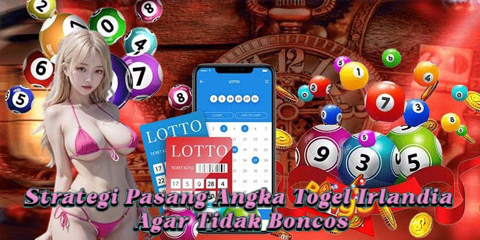 Strategi Pasang Angka Togel Irlandia Agar Tidak Boncos