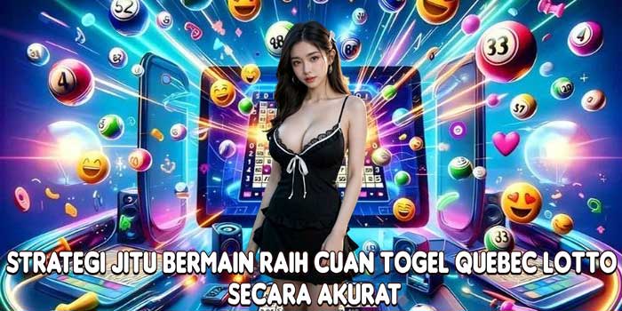 Strategi Jitu Bermain Raih Cuan Togel Quebec Lotto Secara Akurat Strategi Jitu Bermain Raih Cuan Togel Quebec Lotto Secara Akurat